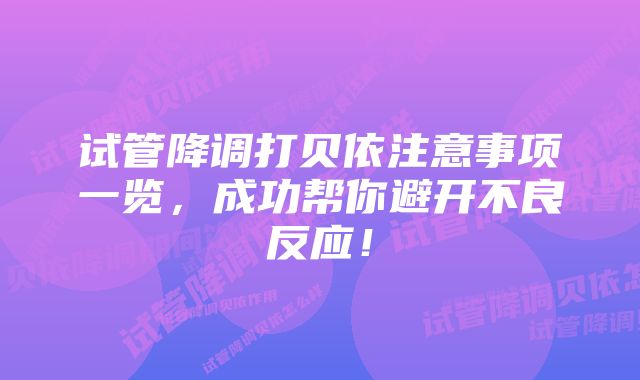 试管降调打贝依注意事项一览，成功帮你避开不良反应！