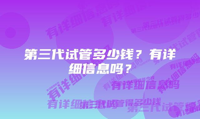 第三代试管多少钱？有详细信息吗？