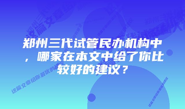 郑州三代试管民办机构中，哪家在本文中给了你比较好的建议？