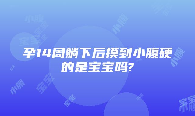 孕14周躺下后摸到小腹硬的是宝宝吗?