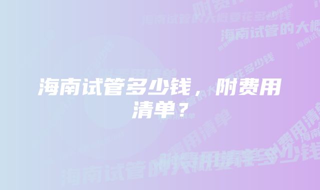 海南试管多少钱，附费用清单？