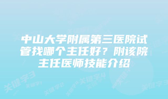 中山大学附属第三医院试管找哪个主任好？附该院主任医师技能介绍