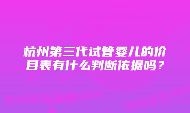 杭州第三代试管婴儿的价目表有什么判断依据吗？