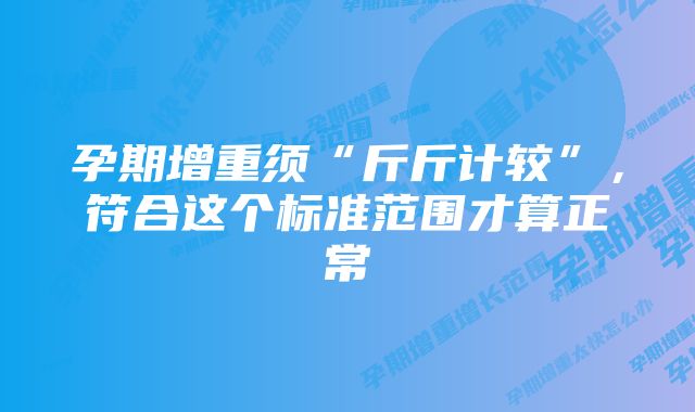 孕期增重须“斤斤计较”，符合这个标准范围才算正常