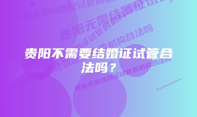 贵阳不需要结婚证试管合法吗？