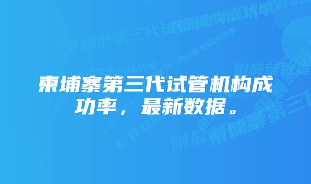 柬埔寨第三代试管机构成功率，最新数据。