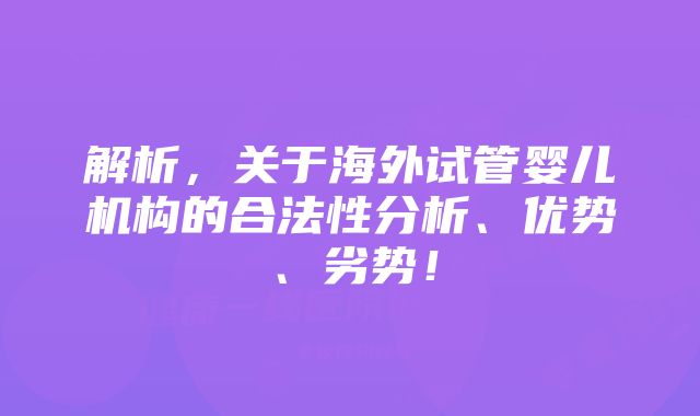 解析，关于海外试管婴儿机构的合法性分析、优势、劣势！