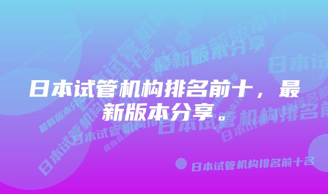 日本试管机构排名前十，最新版本分享。