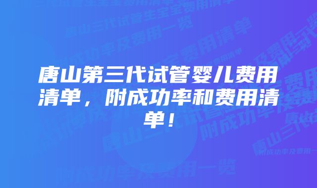 唐山第三代试管婴儿费用清单，附成功率和费用清单！