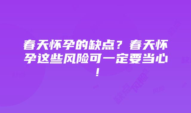 春天怀孕的缺点？春天怀孕这些风险可一定要当心！