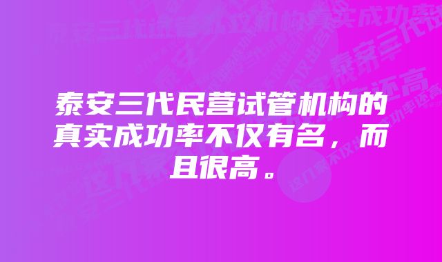 泰安三代民营试管机构的真实成功率不仅有名，而且很高。