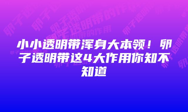 小小透明带浑身大本领！卵子透明带这4大作用你知不知道