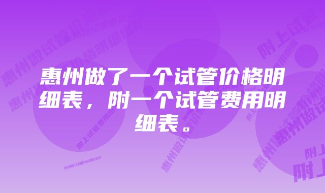 惠州做了一个试管价格明细表，附一个试管费用明细表。