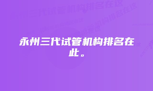 永州三代试管机构排名在此。