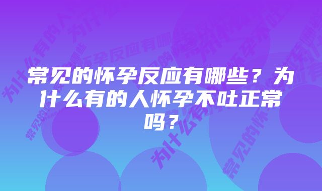 常见的怀孕反应有哪些？为什么有的人怀孕不吐正常吗？