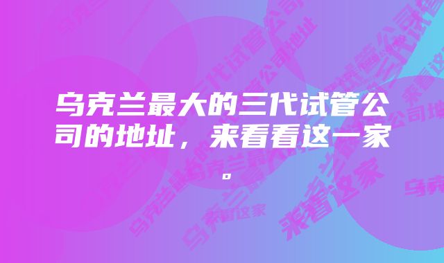 乌克兰最大的三代试管公司的地址，来看看这一家。