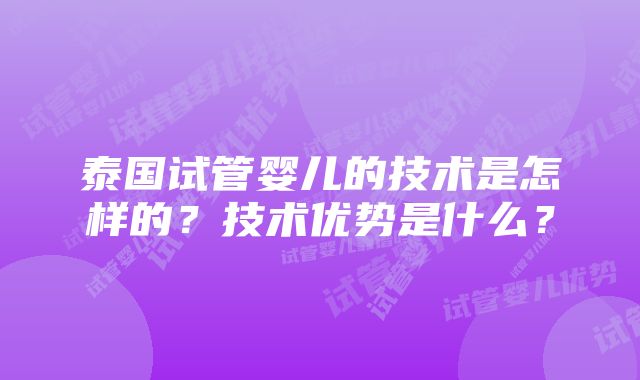 泰国试管婴儿的技术是怎样的？技术优势是什么？