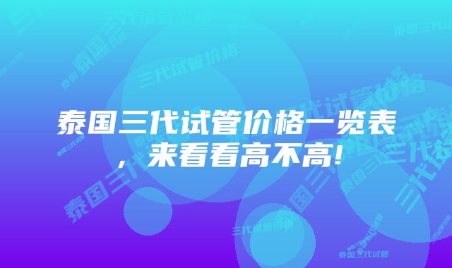 泰国三代试管价格一览表，来看看高不高!