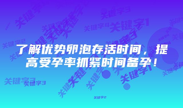 了解优势卵泡存活时间，提高受孕率抓紧时间备孕！