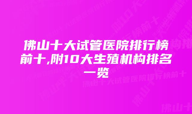 佛山十大试管医院排行榜前十,附10大生殖机构排名一览