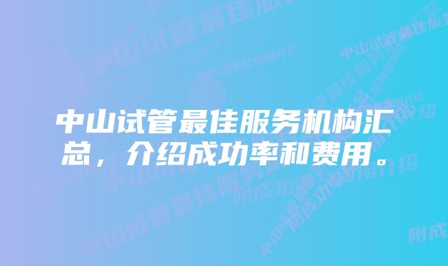 中山试管最佳服务机构汇总，介绍成功率和费用。