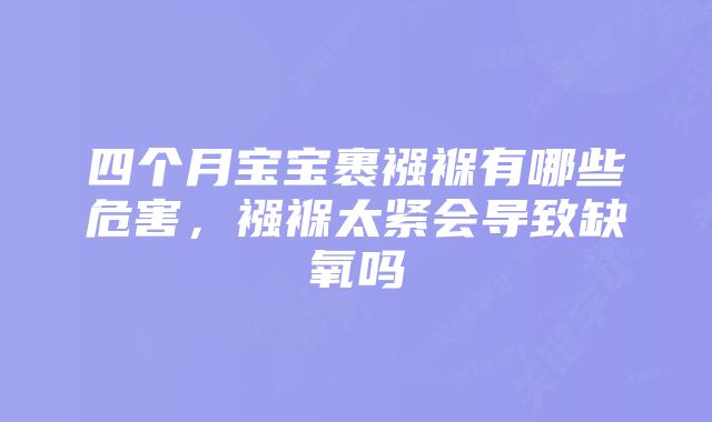 四个月宝宝裹襁褓有哪些危害，襁褓太紧会导致缺氧吗