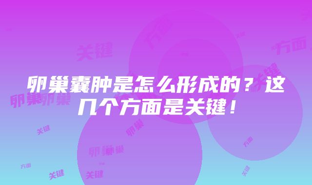 卵巢囊肿是怎么形成的？这几个方面是关键！