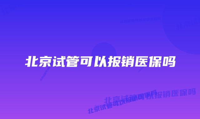 北京试管可以报销医保吗