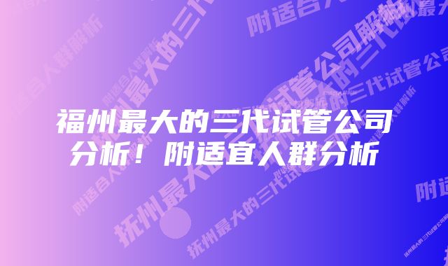 福州最大的三代试管公司分析！附适宜人群分析