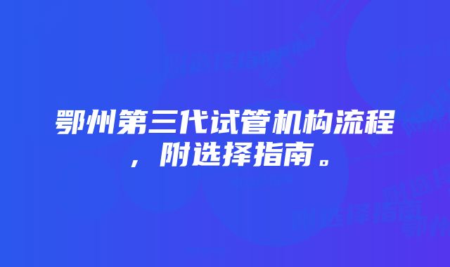 鄂州第三代试管机构流程，附选择指南。