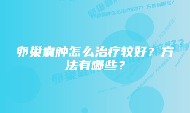 卵巢囊肿怎么治疗较好？方法有哪些？