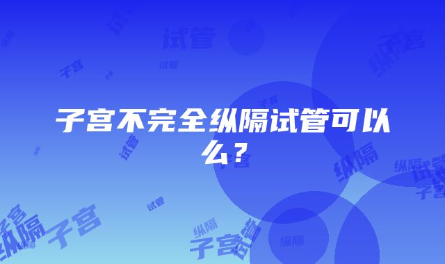 子宫不完全纵隔试管可以么？