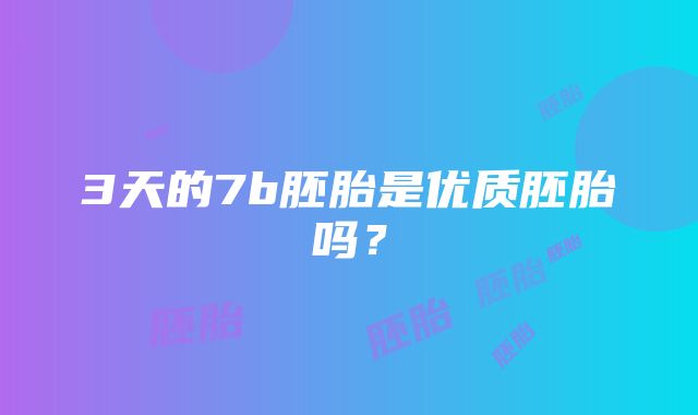 3天的7b胚胎是优质胚胎吗？