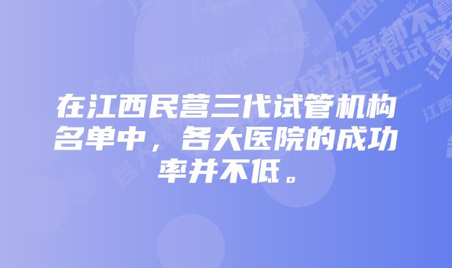 在江西民营三代试管机构名单中，各大医院的成功率并不低。