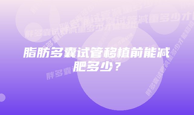 脂肪多囊试管移植前能减肥多少？