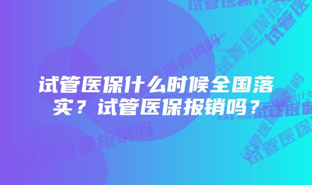 试管医保什么时候全国落实？试管医保报销吗？