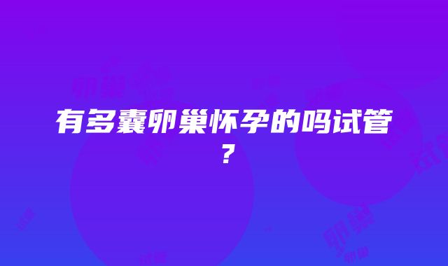 有多囊卵巢怀孕的吗试管？