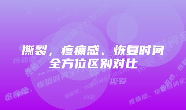 撕裂，疼痛感、恢复时间全方位区别对比