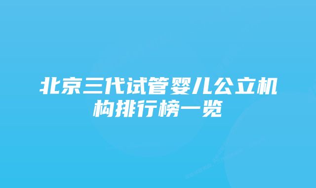 北京三代试管婴儿公立机构排行榜一览