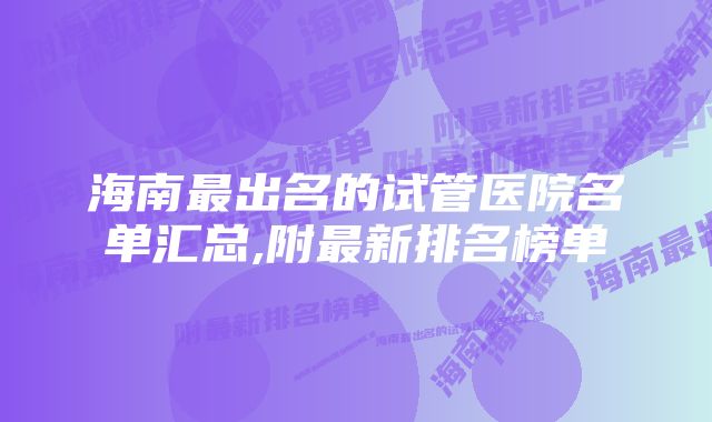 海南最出名的试管医院名单汇总,附最新排名榜单