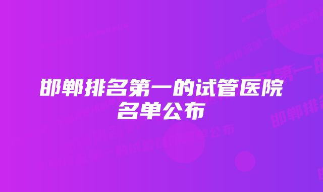 邯郸排名第一的试管医院名单公布