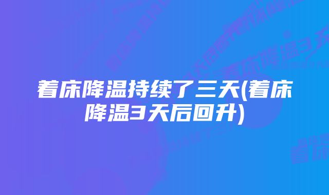 着床降温持续了三天(着床降温3天后回升)