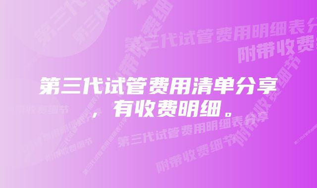 第三代试管费用清单分享，有收费明细。