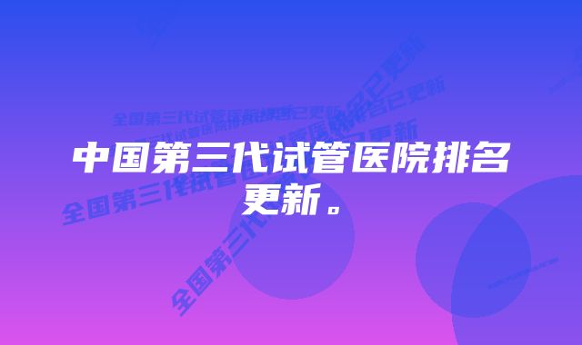 中国第三代试管医院排名更新。