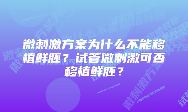 微刺激方案为什么不能移植鲜胚？试管微刺激可否移植鲜胚？