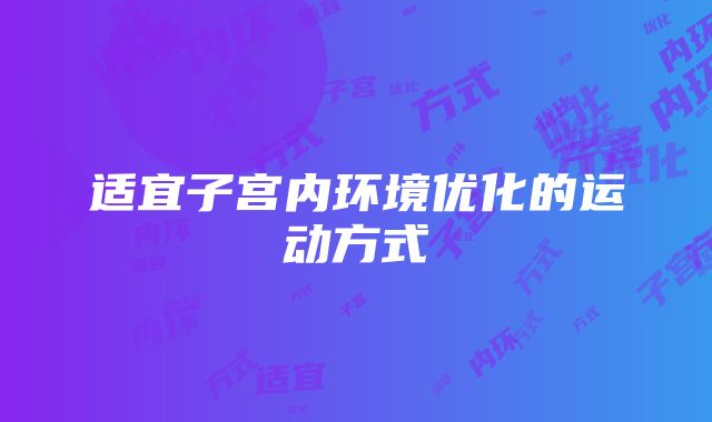 适宜子宫内环境优化的运动方式