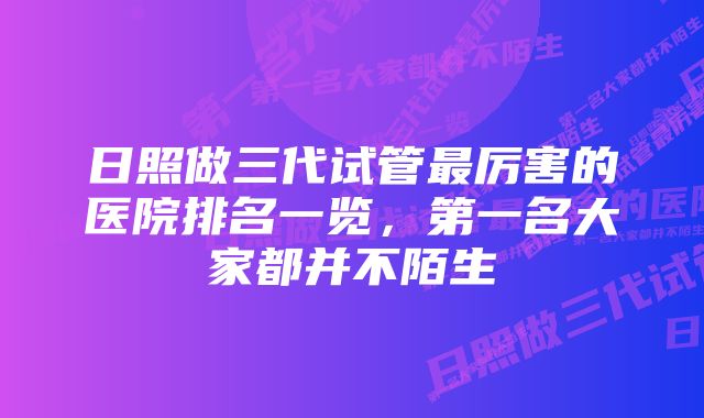 日照做三代试管最厉害的医院排名一览，第一名大家都并不陌生