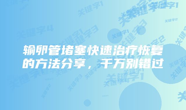 输卵管堵塞快速治疗恢复的方法分享，千万别错过