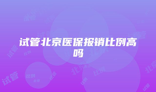 试管北京医保报销比例高吗