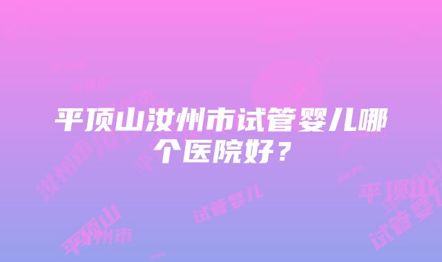 平顶山汝州市试管婴儿哪个医院好？